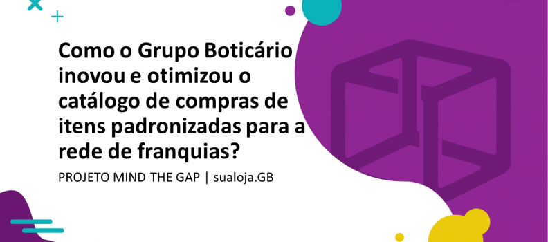 Projeto Mind The Gap | sualoja.GB – Grupo Boticário