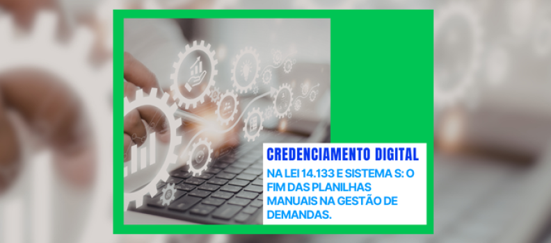Credenciamento Digital na Lei 14.133 e Sistema S: O fim das planilhas manuais na gestão de demandas