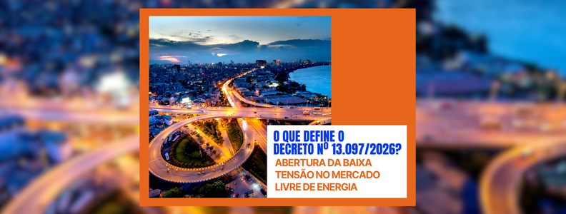 Decreto 13.097/2026: Mercado Livre de Energia e os desafios tecnológicos da baixa tensão