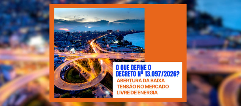 Decreto 13.097/2026: Mercado Livre de Energia e os desafios tecnológicos da baixa tensão